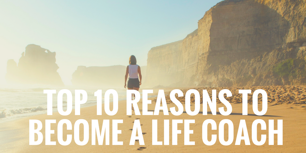 Top 10 Reasons to Become A Life Coach